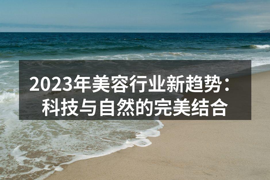 2023年美容行业新趋势：科技与自然的完